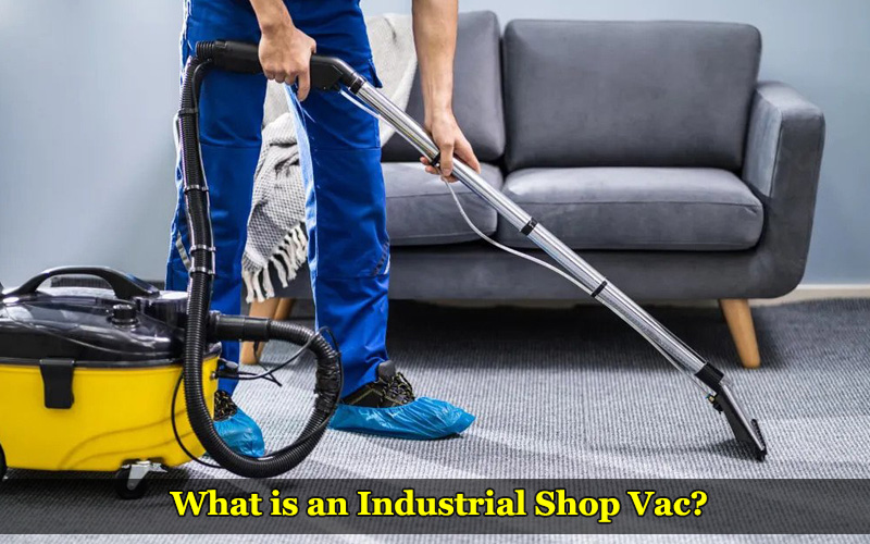 What is an Industrial Shop Vac and Reasons to have it